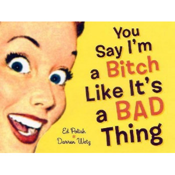 Book YOU SAY I'M A BITCH LIKE IT'S A BAD THING