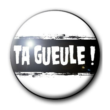 Badge TA GUEULE !