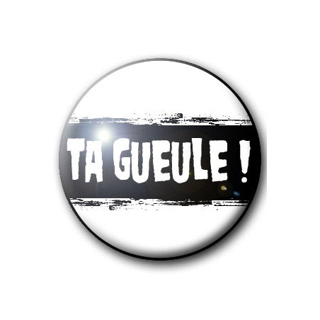 Badge TA GUEULE !